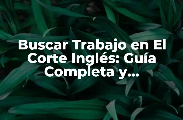 Buscar Trabajo en el Corte Inglés: Guía Completa y Actualizada
