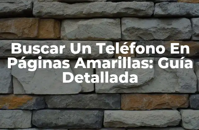 Buscar un Teléfono en Páginas Amarillas: Guía Detallada