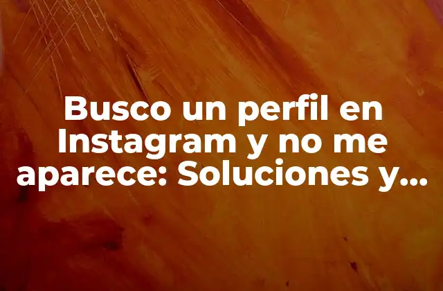 Busco un Perfil en Instagram y No Me Aparece: Soluciones y Explicaciones