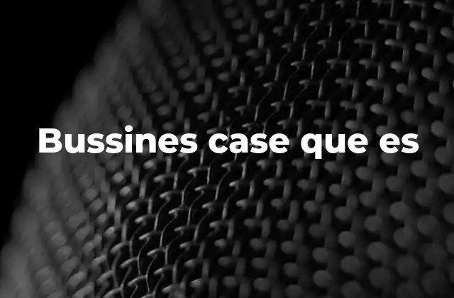 Bussines Case que es 2 El papel del business case en la toma de decisiones empresariales