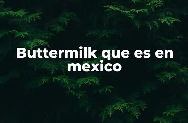 El buttermilk en la cocina moderna de México