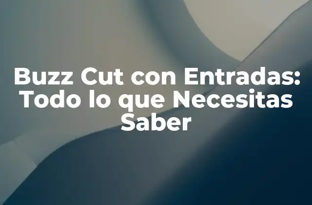 Buzz Cut con Entradas: Todo Lo que Necesitas Saber