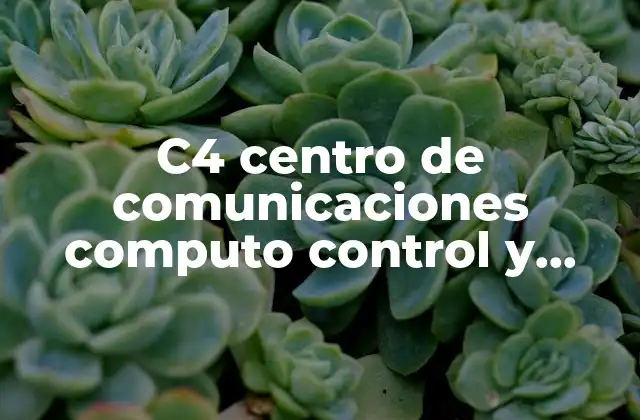 C4 Centro de Comunicaciones Computo Control y Comando que es
