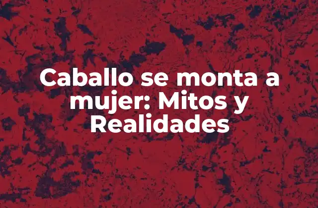 Caballo Se Monta a Mujer: Mitos y Realidades