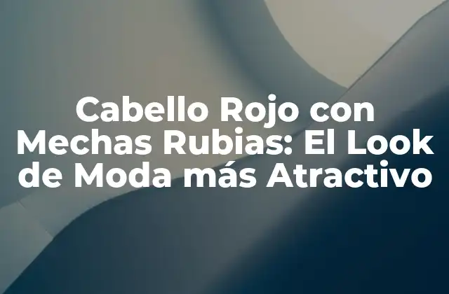 Cabello Rojo con Mechas Rubias: el Look de Moda Más Atractivo