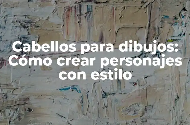 Cabellos para Dibujos: Cómo Crear Personajes con Estilo 2 Tipos de Cabellos para Dibujos