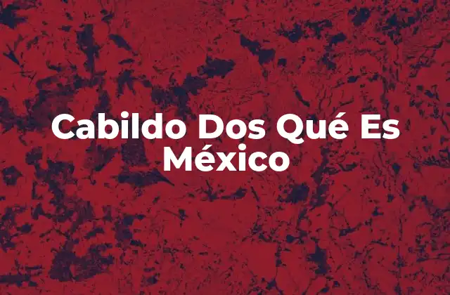 Cabildo Dos Qué es México