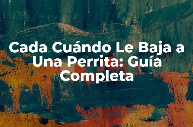 Cada Cuándo Le Baja a una Perrita: Guía Completa