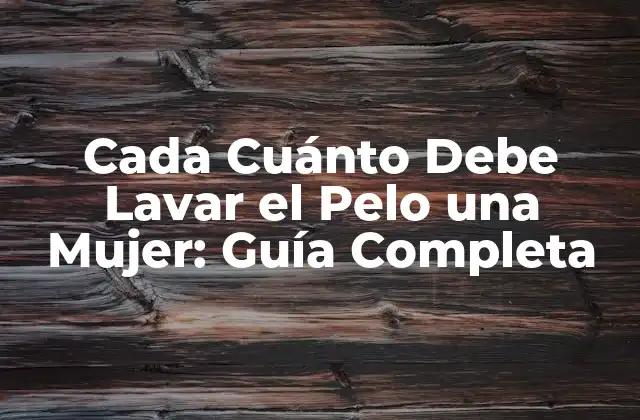 Cada Cuánto Debe Lavar el Pelo una Mujer: Guía Completa 2 Factores que Afectan la Frequencia de Lavado de Pelo