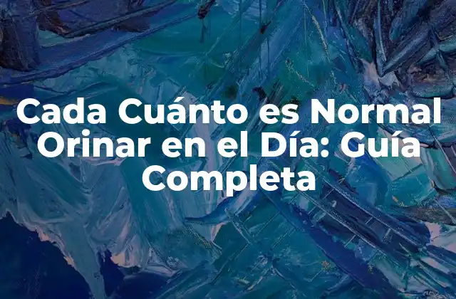 Cada Cuánto es Normal Orinar en el Día: Guía Completa