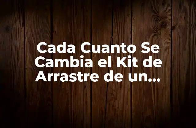 Cada Cuanto Se Cambia el Kit de Arrastre de un Vehículo