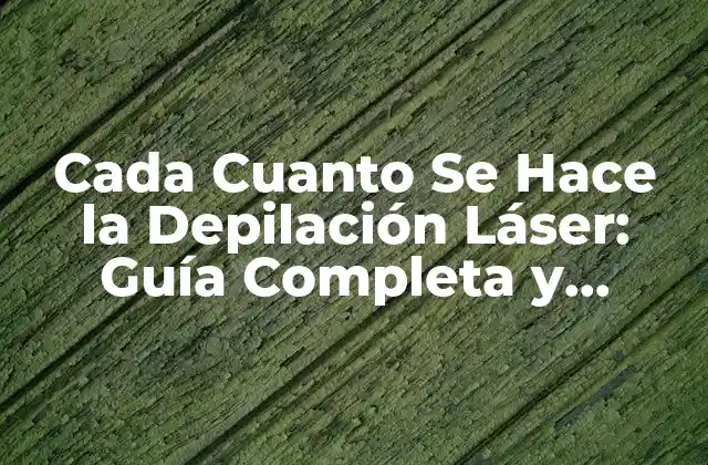 Cada Cuanto Se Hace la Depilación Láser: Guía Completa y Actualizada