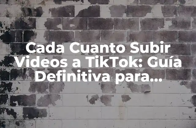 Cada Cuanto Subir Videos a Tiktok: Guía Definitiva para Maximizar Tu Presencia en la Plataforma
