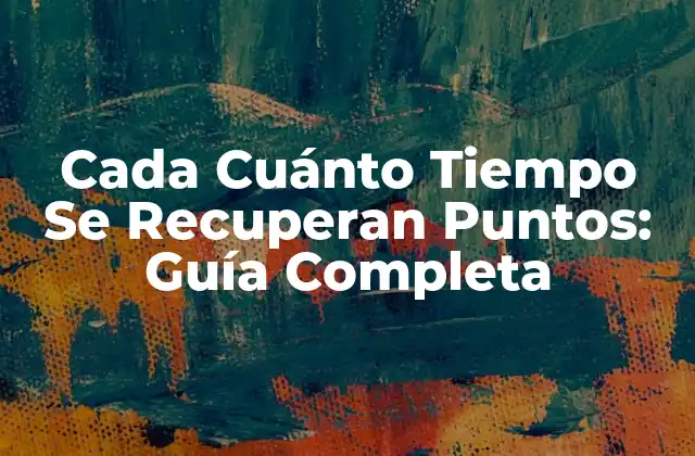 Cada Cuánto Tiempo Se Recuperan Puntos: Guía Completa