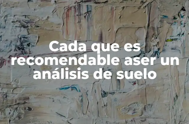 Cada que es Recomendable Aser un Análisis de Suelo