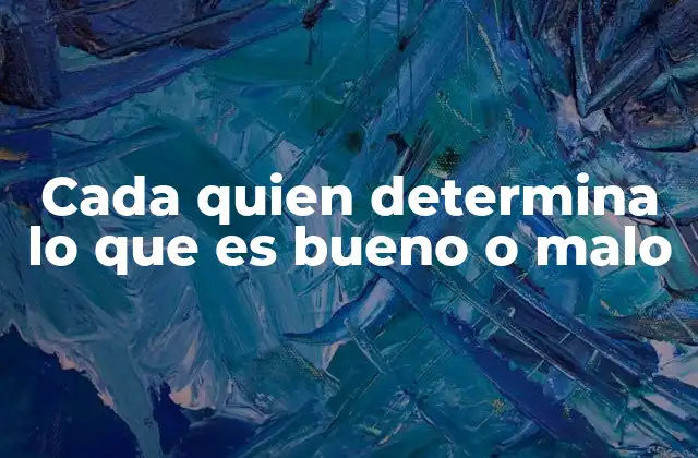 Cada Quien Determina Lo que es Bueno o Malo