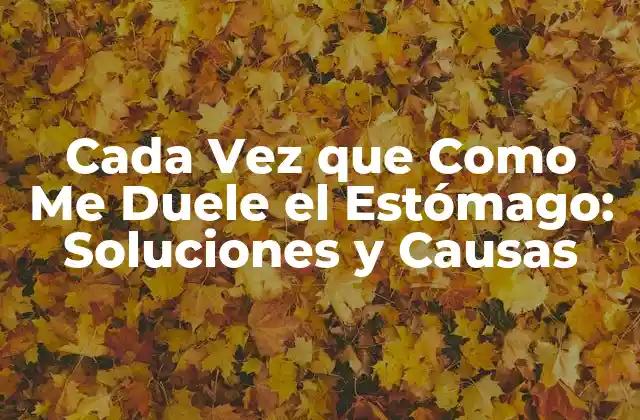 Cada Vez que como Me Duele el Estómago: Soluciones y Causas