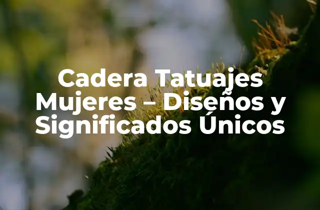 Cadera Tatuajes Mujeres – Diseños y Significados Únicos