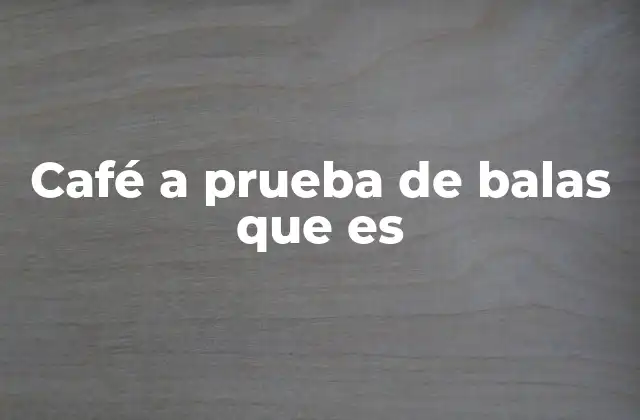 Café a Prueba de Balas que es