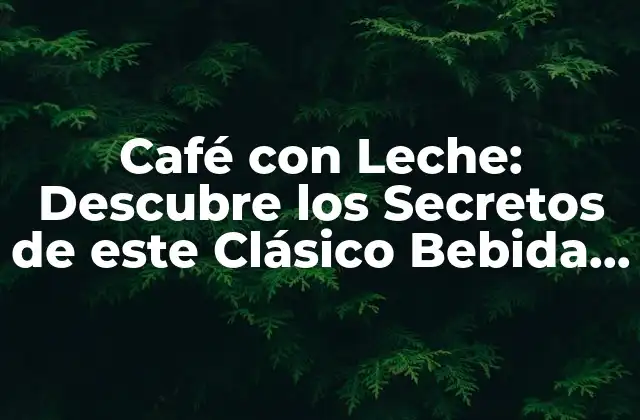 Orígenes y Historia del Café con Leche