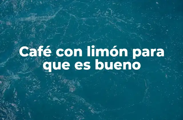 Café con Limón para que es Bueno