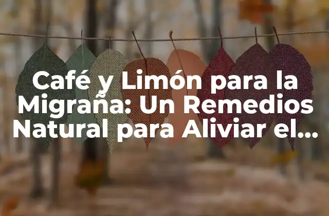 Café y Limón para la Migraña: un Remedios Natural para Aliviar el Dolor