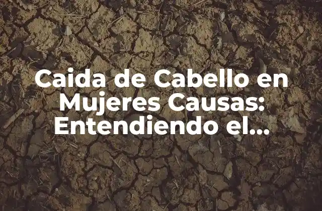 Caida de Cabello en Mujeres Causas: Entendiendo el Problema y Sus Soluciones