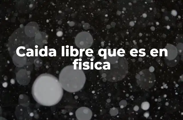 Caida Libre que es en Fisica