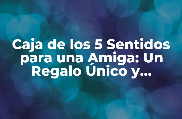 Caja de los 5 Sentidos para una Amiga: un Regalo Único y Emocional