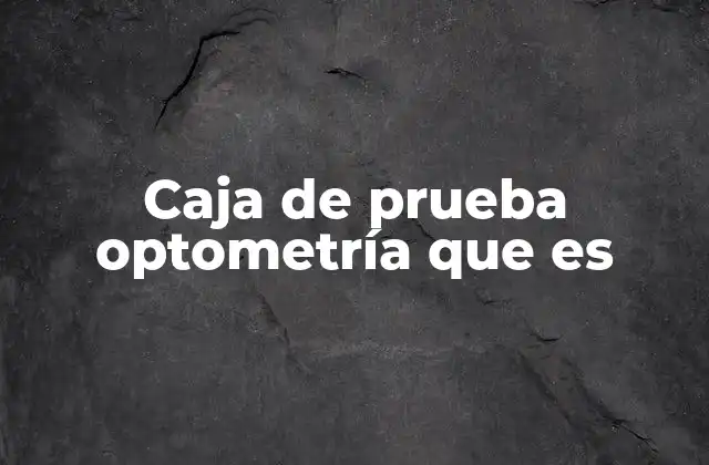 Caja de Prueba Optometría que es 2 Cómo funciona la caja de prueba óptica en la práctica