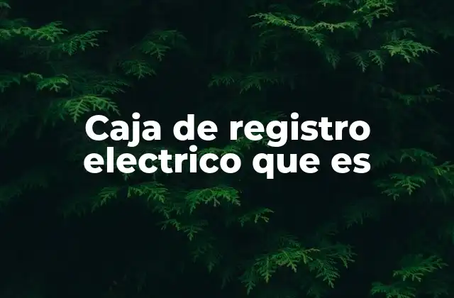Función y utilidad de las cajas de registro eléctricas