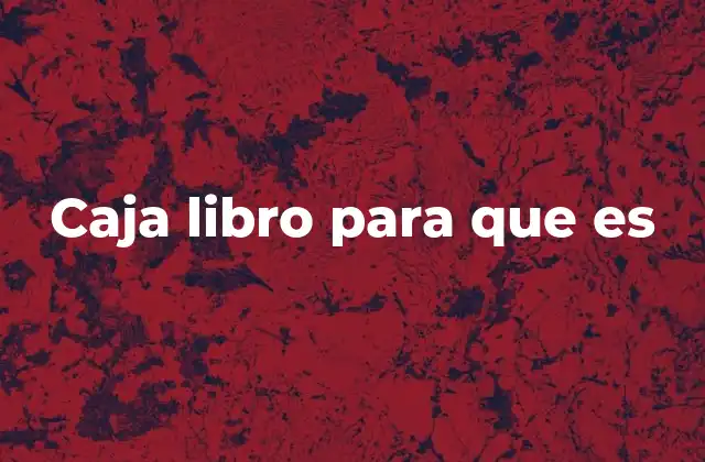 Caja Libro para que es 2 Cómo las cajas libro han evolucionado en el tiempo