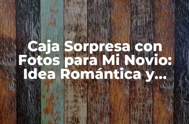 Caja Sorpresa con Fotos para Mi Novio: Idea Romántica y Original