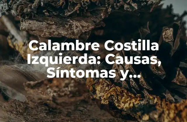 Calambre Costilla Izquierda: Causas, Síntomas y Tratamiento