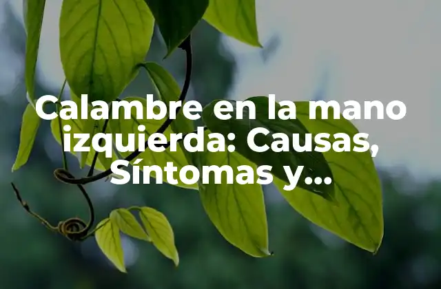 Calambre en la Mano Izquierda: Causas, Síntomas y Tratamiento