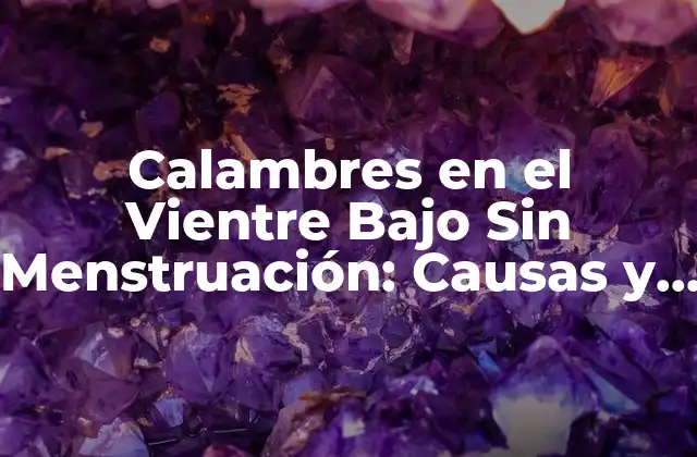 Calambres en el Vientre bajo sin Menstruación: Causas y Tratamientos