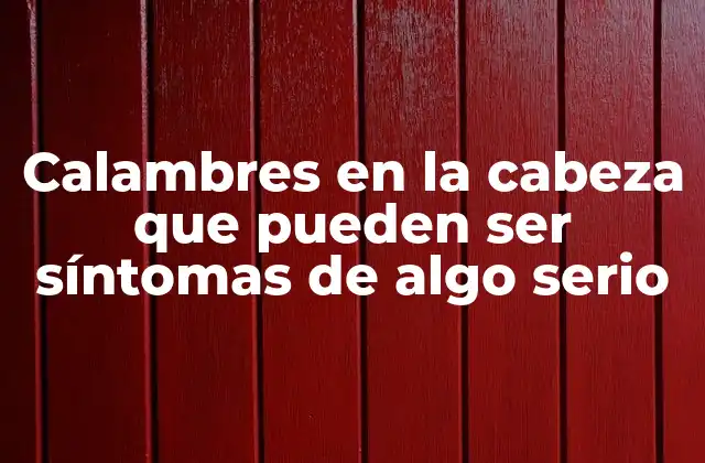 Calambres en la Cabeza que Pueden Ser Síntomas de Algo Serio