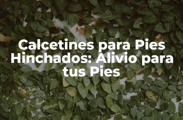 Calcetines para Pies Hinchados: Alivio para Tus Pies