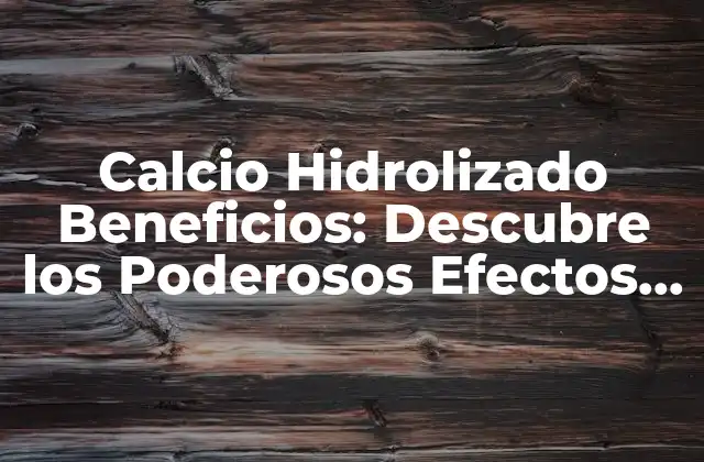 Calcio Hidrolizado Beneficios: Descubre los Poderosos Efectos Del Suplemento