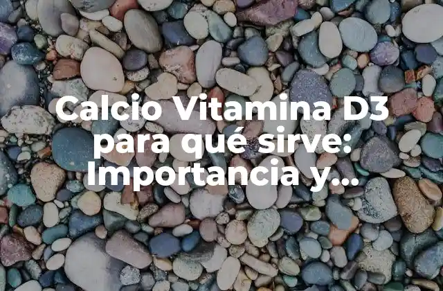 Calcio Vitamina D3 para Qué Sirve: Importancia y Beneficios para la Salud