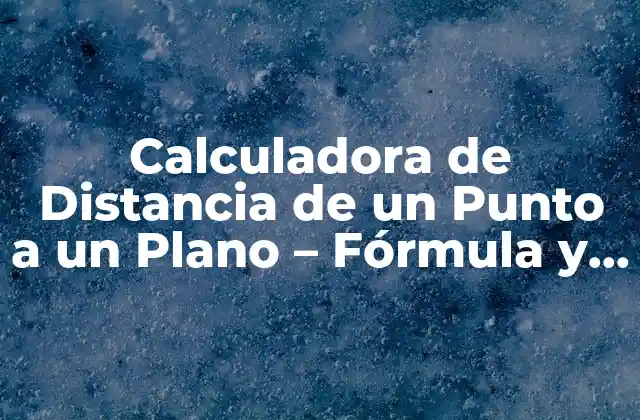 Calculadora de Distancia de un Punto a un Plano – Fórmula y Ejemplos