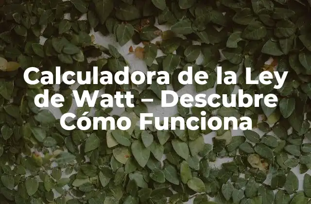 Calculadora de la Ley de Watt - Descubre Cómo Funciona 2 ¿Qué es la Ley de Watt?