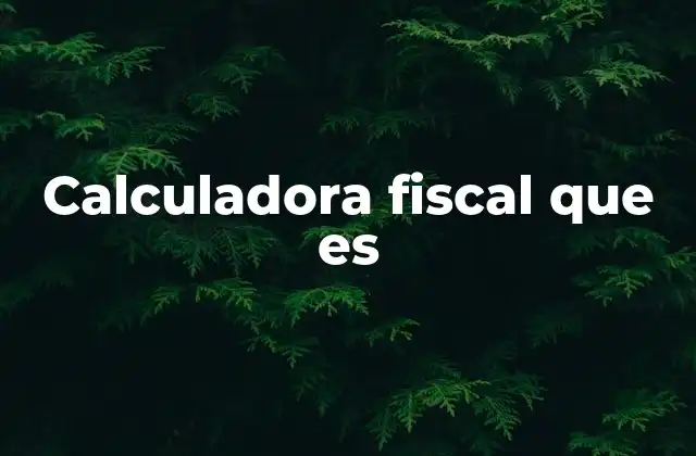 Calculadora Fiscal que es 2 La importancia de conocer tus obligaciones tributarias