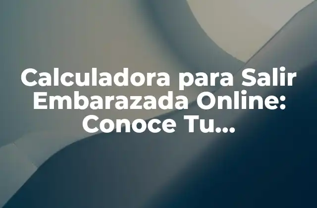 Calculadora para Salir Embarazada Online: Conoce Tu Probabilidad de Quedar Embarazada