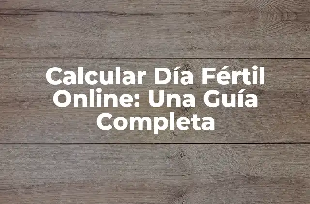Calcular Día Fértil Online: una Guía Completa