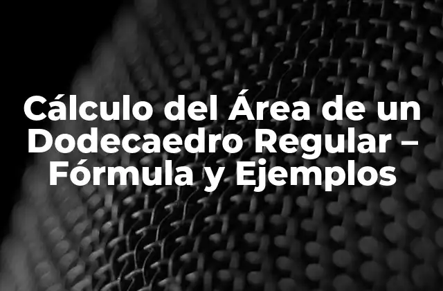 Cálculo Del Área de un Dodecaedro Regular - Fórmula y Ejemplos 2 Definición y Propiedades de un Dodecaedro Regular
