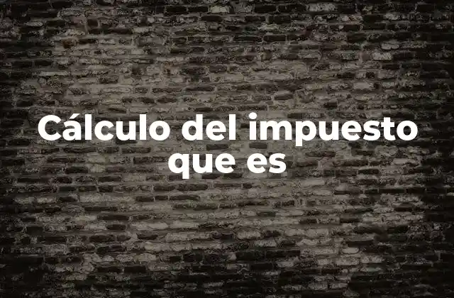 Cálculo Del Impuesto que es