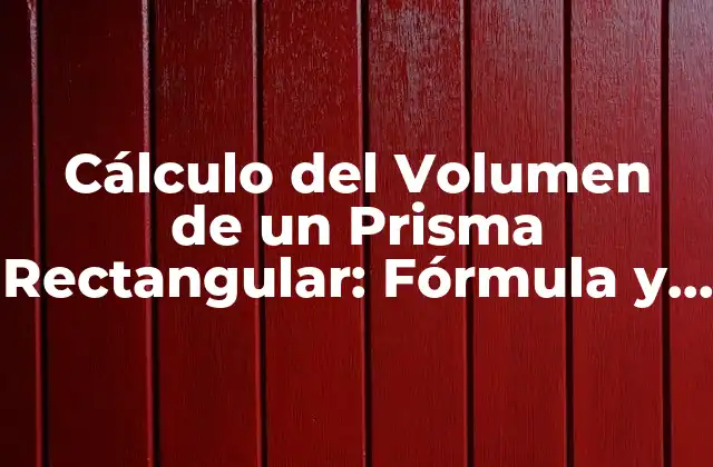 Cálculo Del Volumen de un Prisma Rectangular: Fórmula y Ejemplos