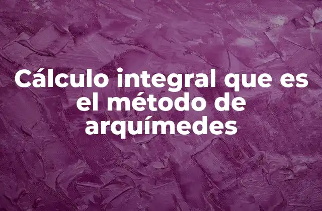 Cálculo Integral que es el Método de Arquímedes
