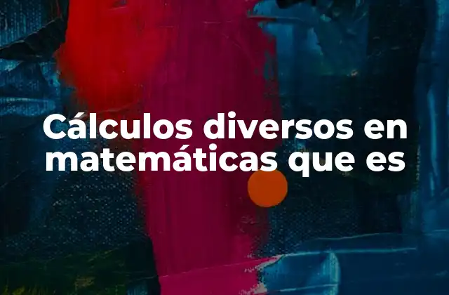 Cálculos Diversos en Matemáticas que es 2 Aplicaciones de los cálculos matemáticos en la vida real